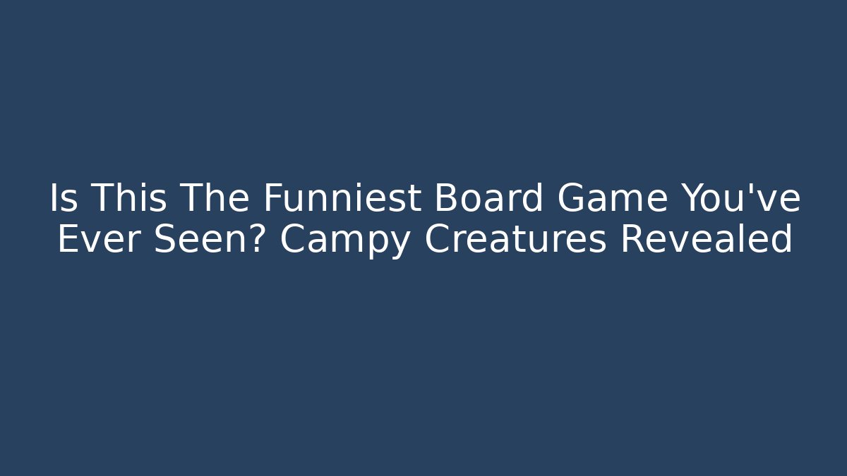 Is This The Funniest Board Game You’ve Ever Seen? Campy Creatures Revealed