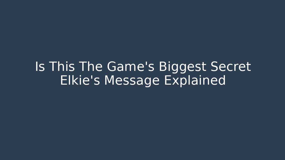 Is This The Game's Biggest Secret Elkie's Message Explained - Andrea Zevedo