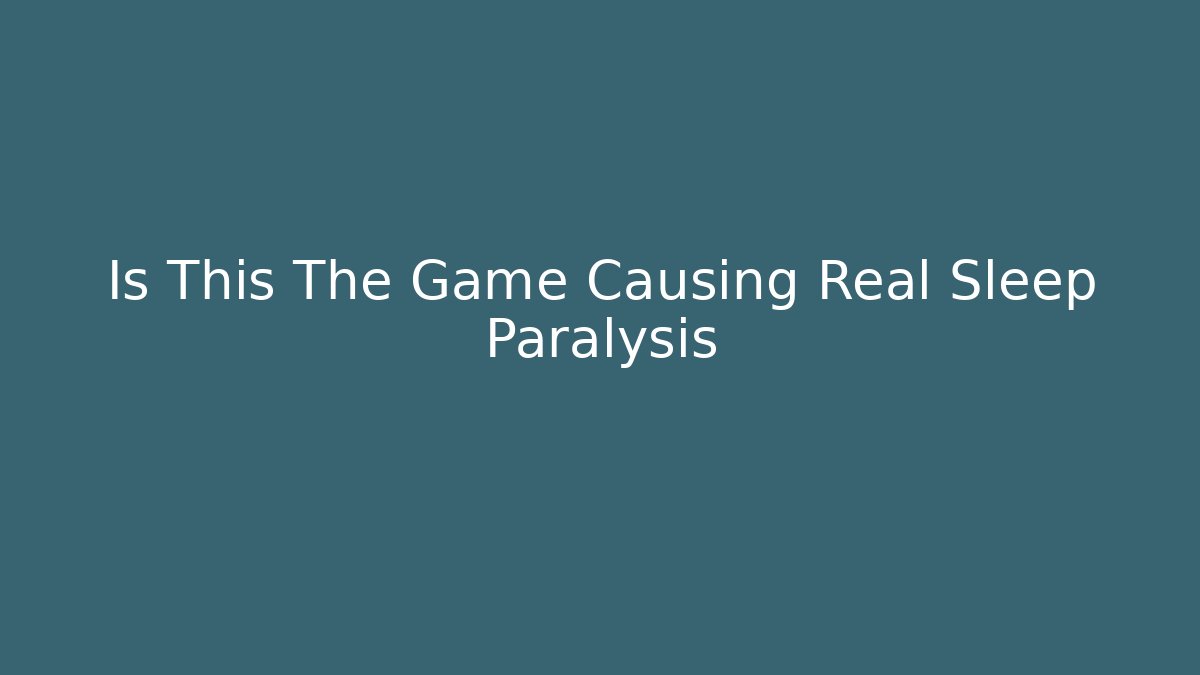 Is This The Game Causing Real Sleep Paralysis
