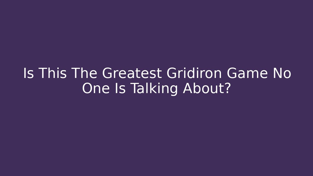 Is This The Greatest Gridiron Game No One Is Talking About?