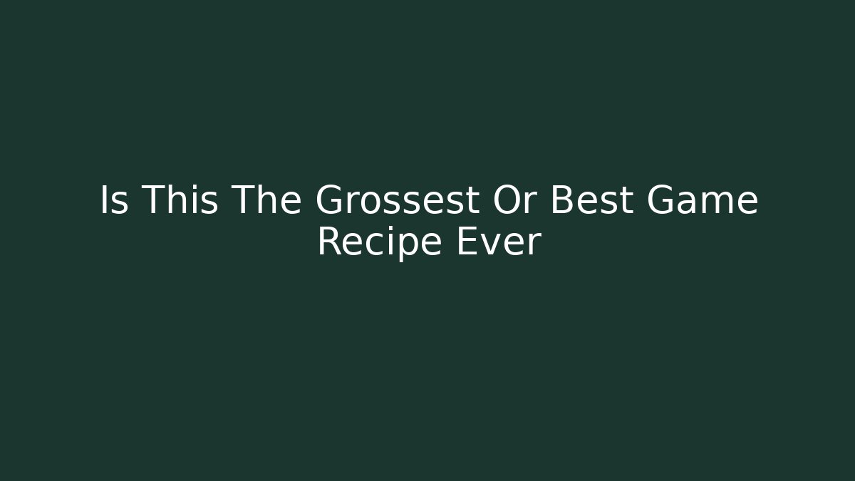 Is This The Grossest Or Best Game Recipe Ever