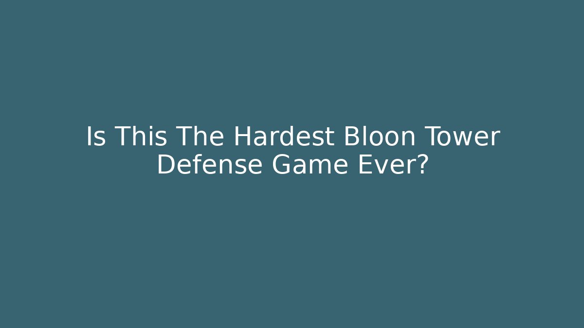 Is This The Hardest Bloon Tower Defense Game Ever?