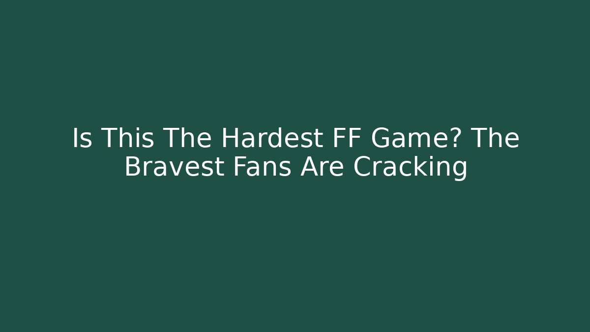 Is This The Hardest FF Game? The Bravest Fans Are Cracking