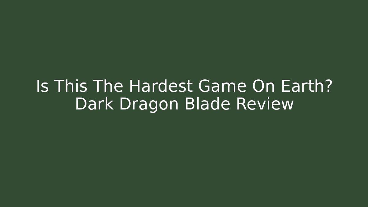 Is This The Hardest Game On Earth? Dark Dragon Blade Review