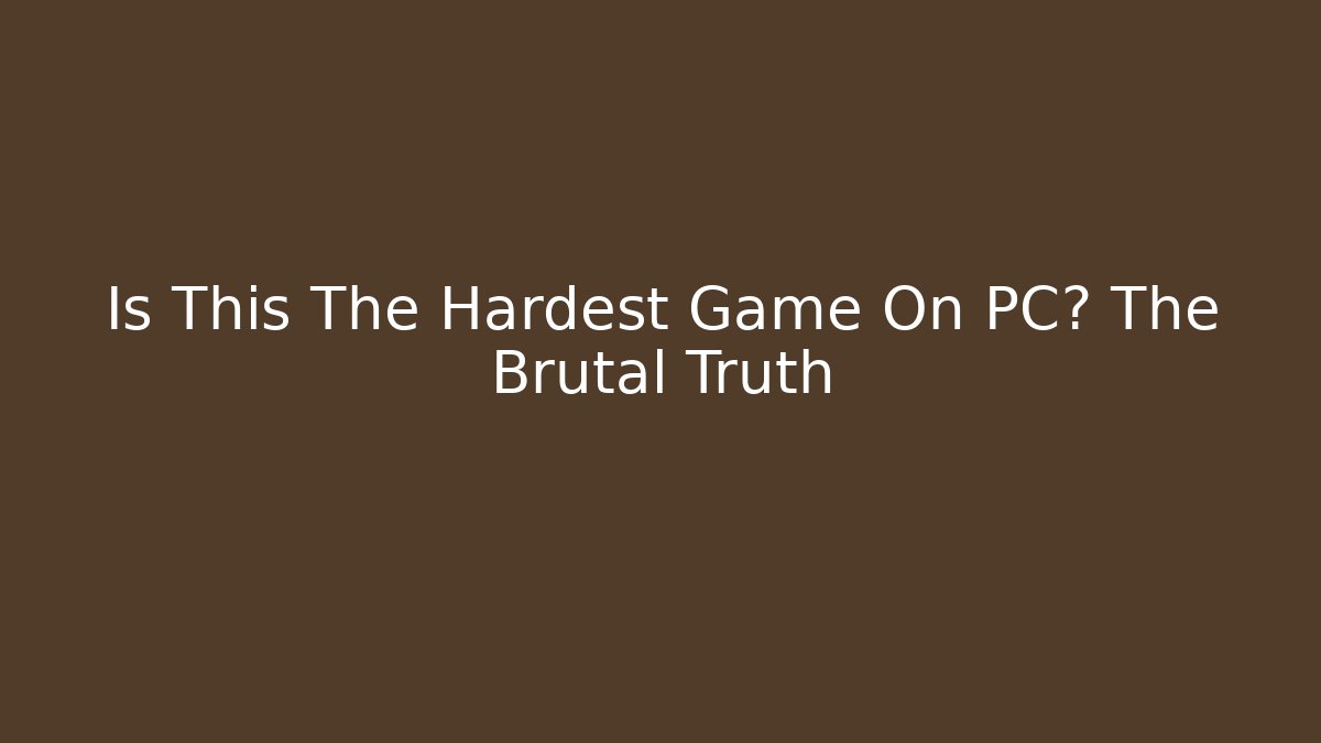 Is This The Hardest Game On PC? The Brutal Truth