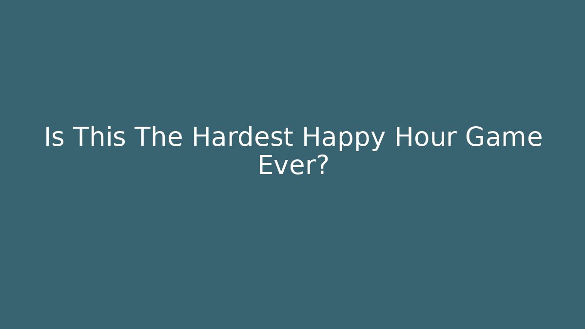 Is This The Hardest Happy Hour Game Ever?