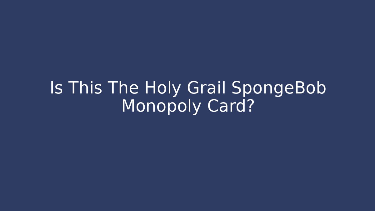 Is This The Holy Grail SpongeBob Monopoly Card?