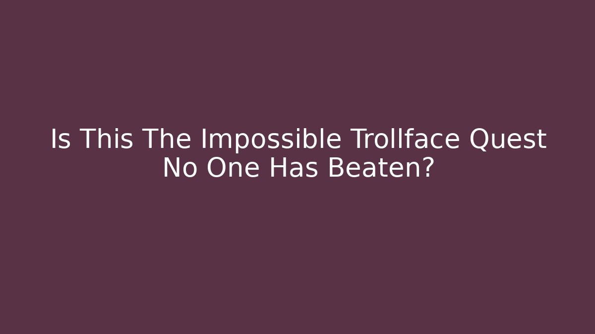Is This The Impossible Trollface Quest No One Has Beaten?