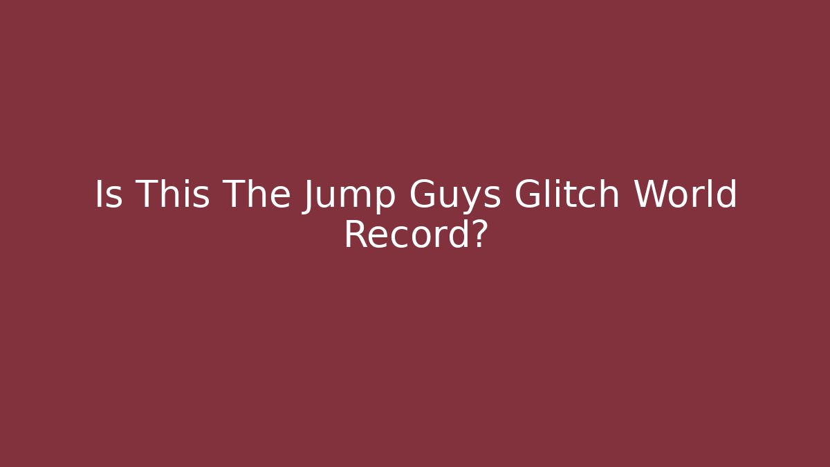 Is This The Jump Guys Glitch World Record?