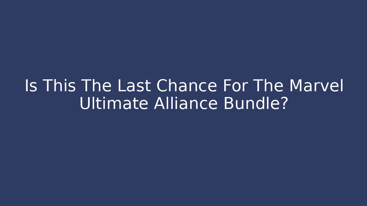 Is This The Last Chance For The Marvel Ultimate Alliance Bundle?