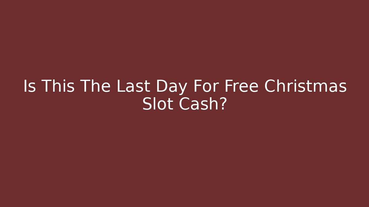 Is This The Last Day For Free Christmas Slot Cash?