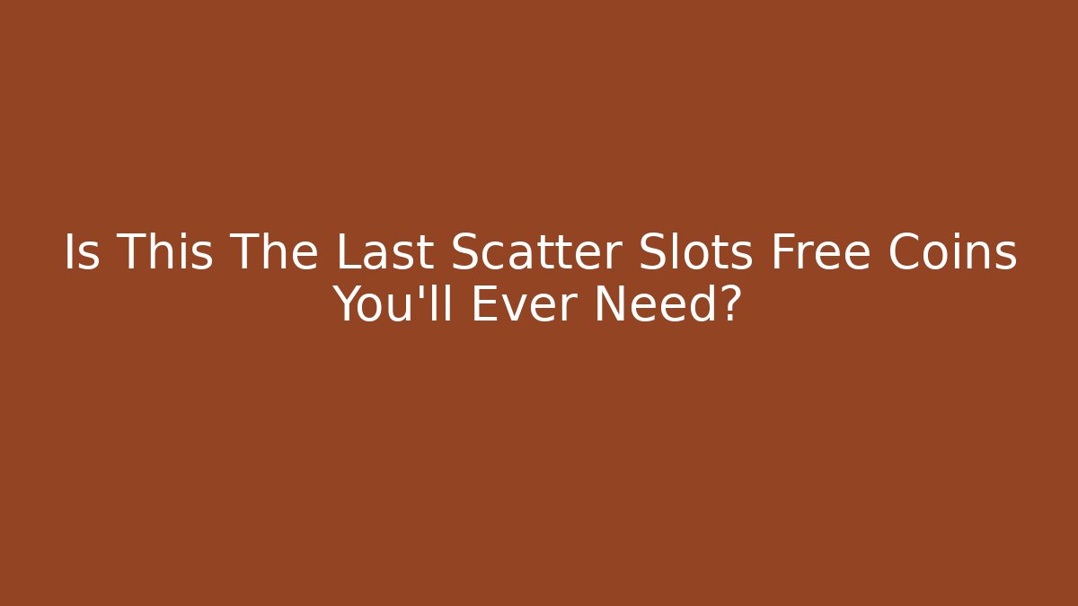 Is This The Last Scatter Slots Free Coins You'll Ever Need?
