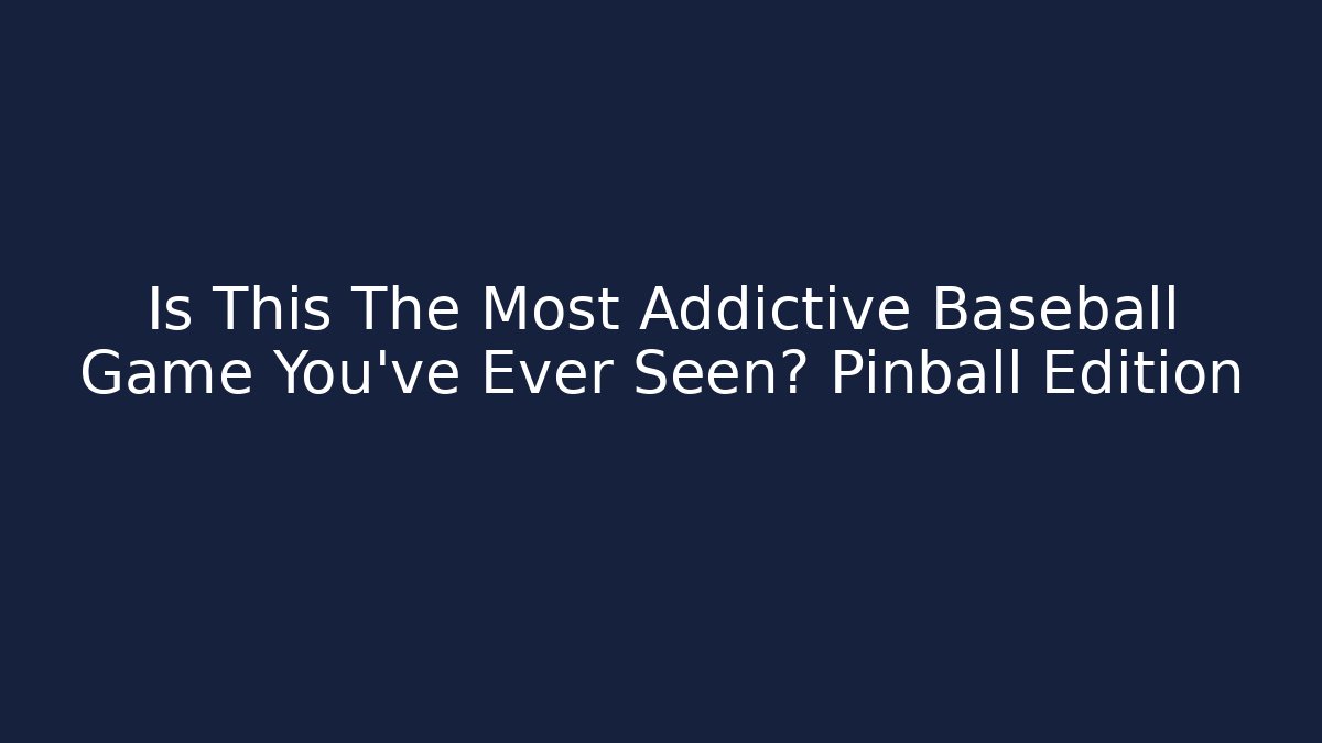 Is This The Most Addictive Baseball Game You've Ever Seen? Pinball Edition