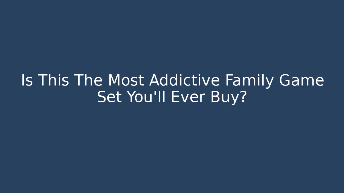 Is This The Most Addictive Family Game Set You'll Ever Buy?