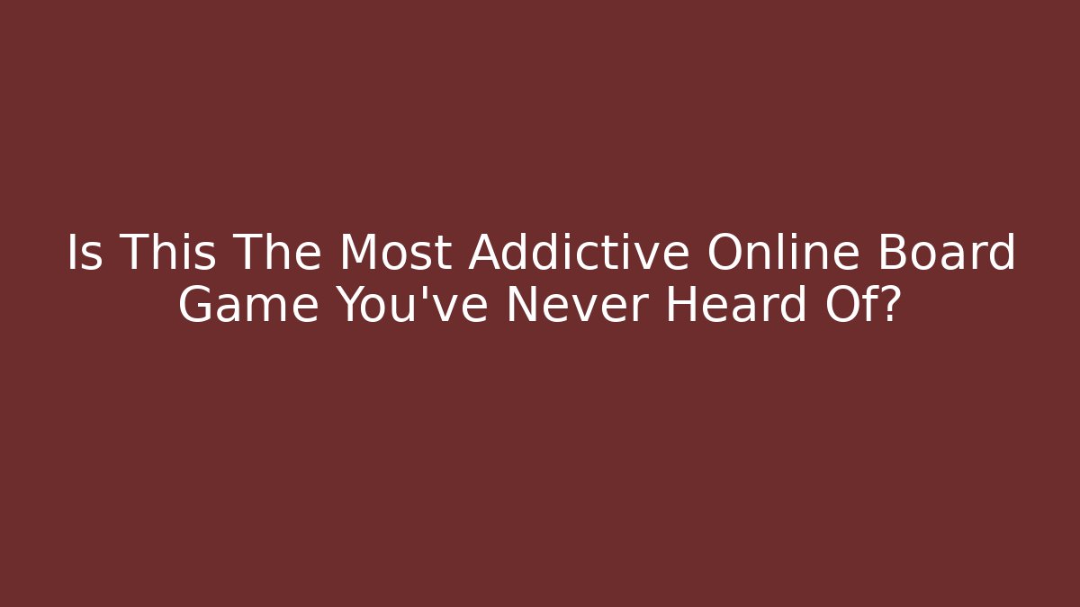 Is This The Most Addictive Online Board Game You've Never Heard Of?