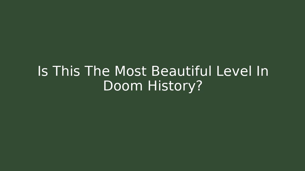 Is This The Most Beautiful Level In Doom History?