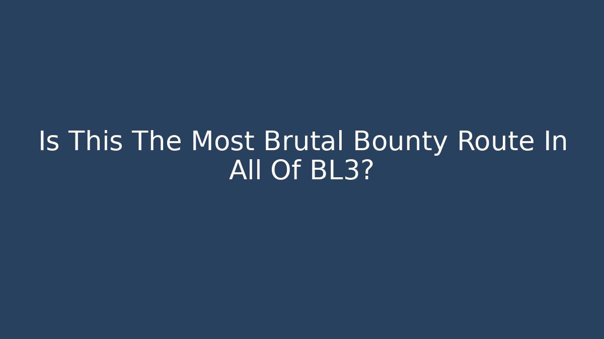 Is This The Most Brutal Bounty Route In All Of BL3?