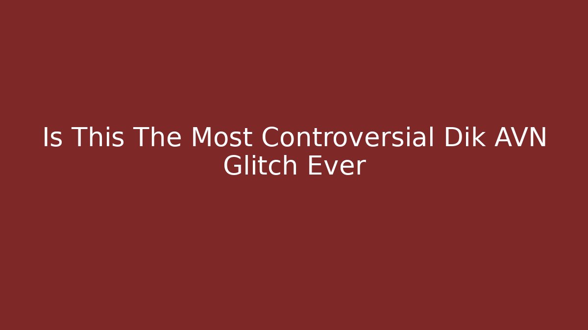 Is This The Most Controversial Dik AVN Glitch Ever