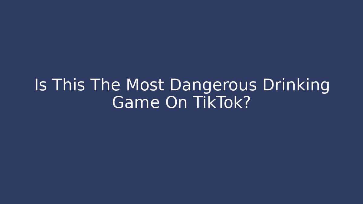 Is This The Most Dangerous Drinking Game On TikTok?