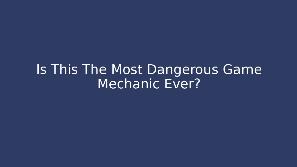 Is This The Most Dangerous Game Mechanic Ever?