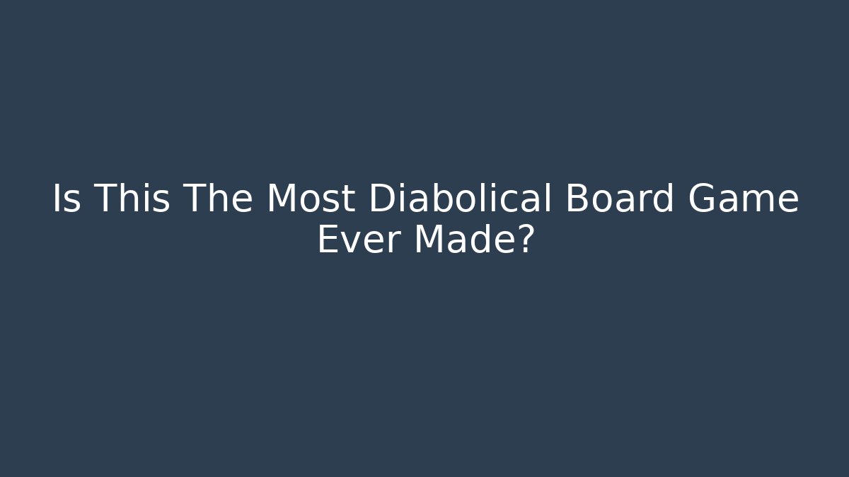 Is This The Most Diabolical Board Game Ever Made?