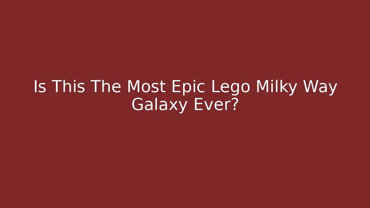 Is This The Most Epic Lego Milky Way Galaxy Ever?