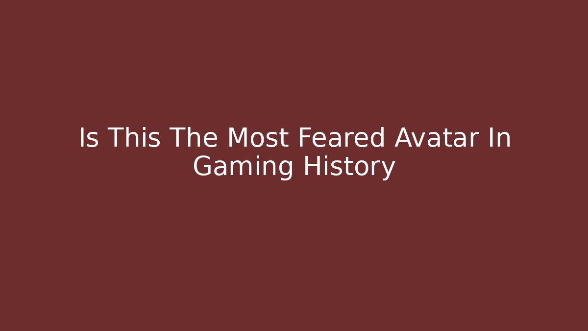 Is This The Most Feared Avatar In Gaming History