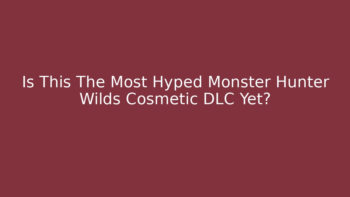 Is This The Most Hyped Monster Hunter Wilds Cosmetic DLC Yet?