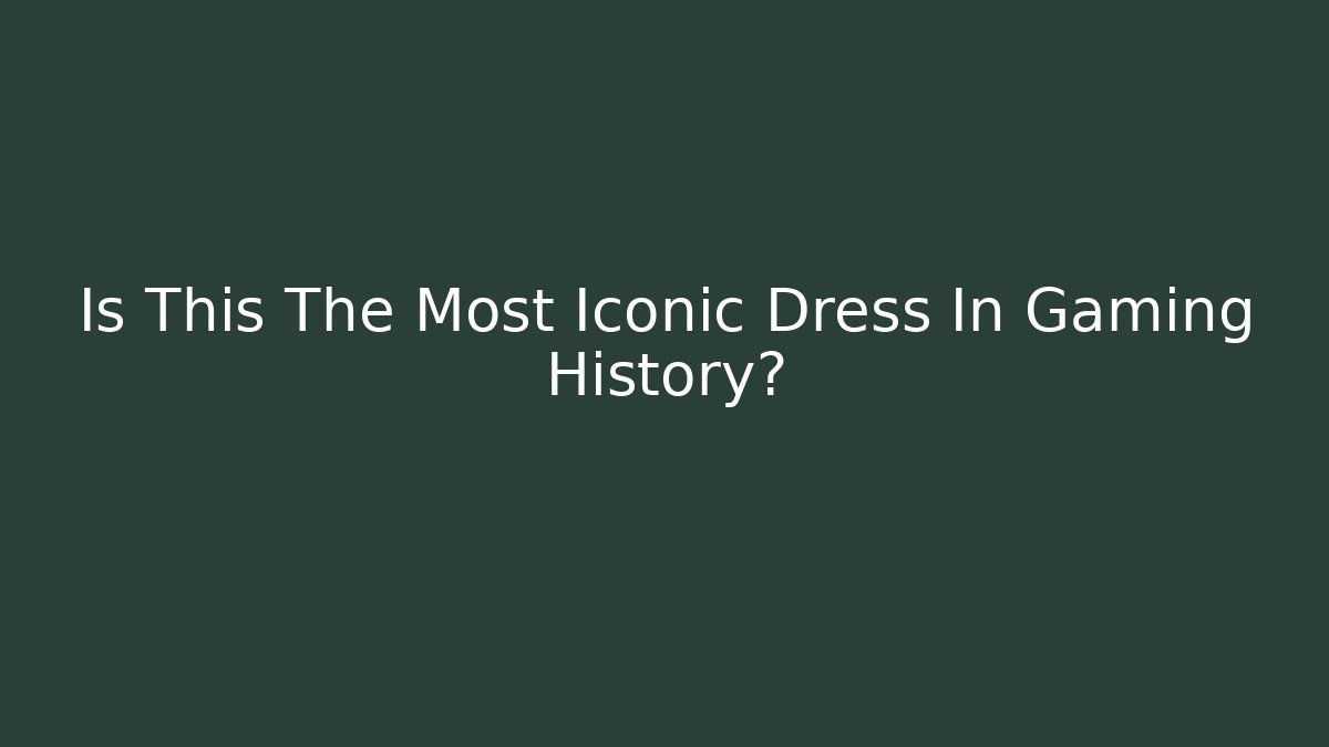 Is This The Most Iconic Dress In Gaming History?
