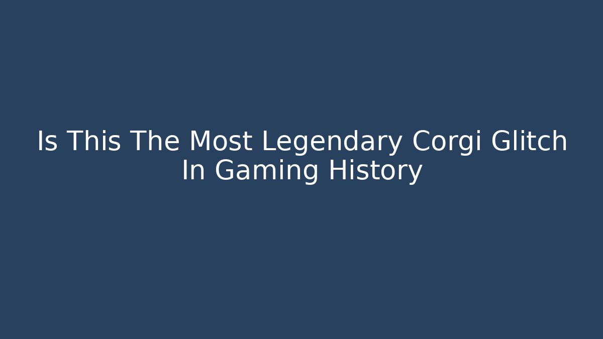 Is This The Most Legendary Corgi Glitch In Gaming History