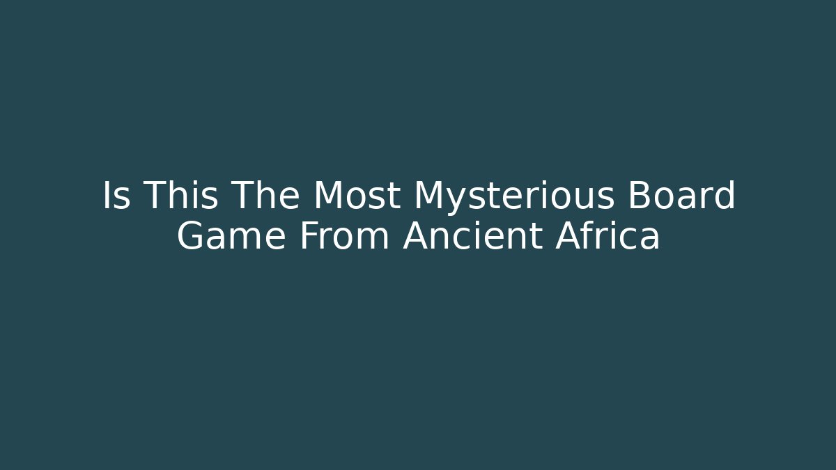 Is This The Most Mysterious Board Game From Ancient Africa