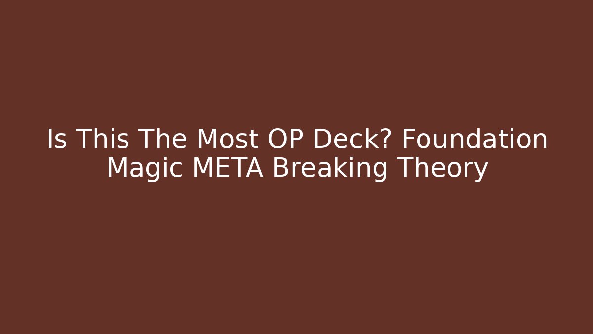 Is This The Most OP Deck? Foundation Magic META Breaking Theory - Andrea Zevedo