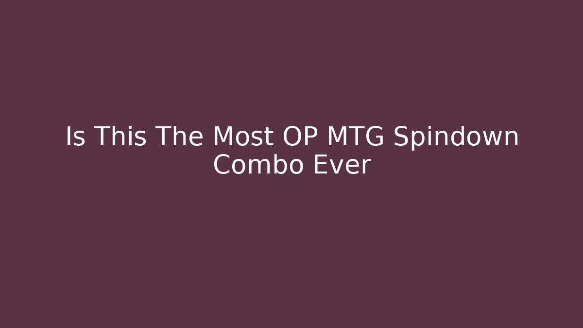 Is This The Most OP MTG Spindown Combo Ever
