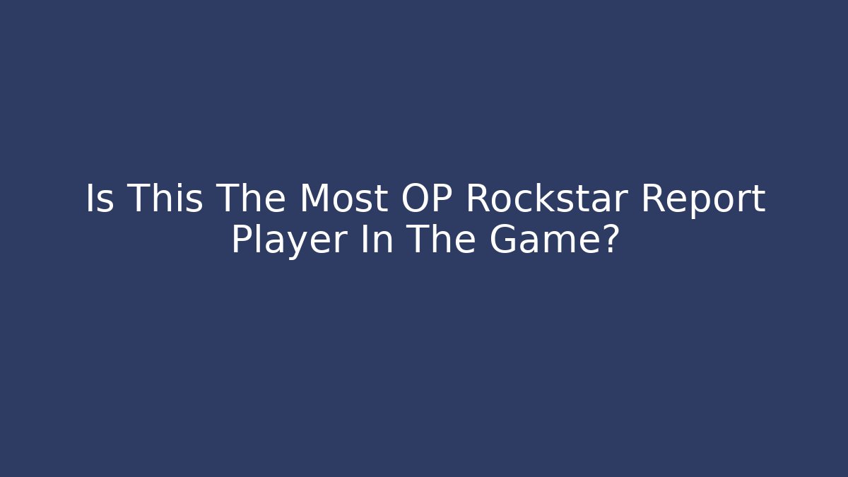Is This The Most OP Rockstar Report Player In The Game?