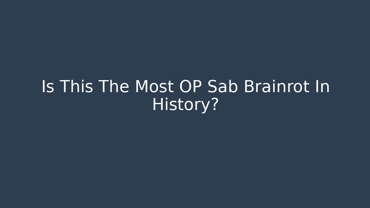 Is This The Most OP Sab Brainrot In History?