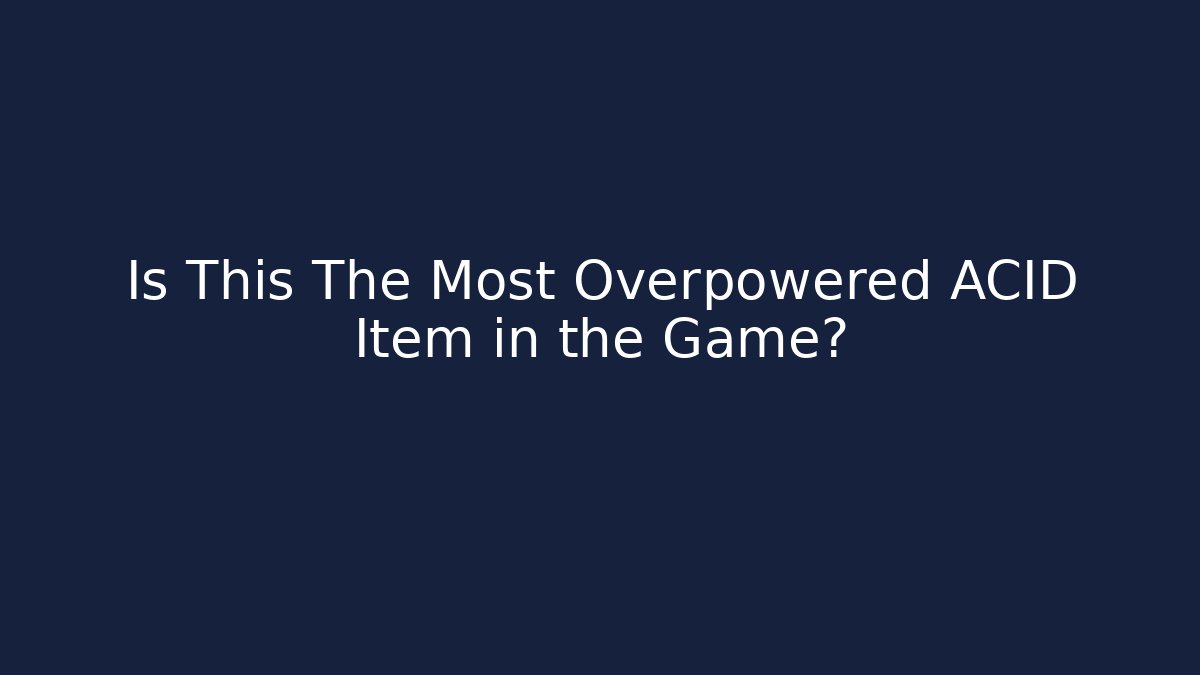 Is This The Most Overpowered ACID Item in the Game?