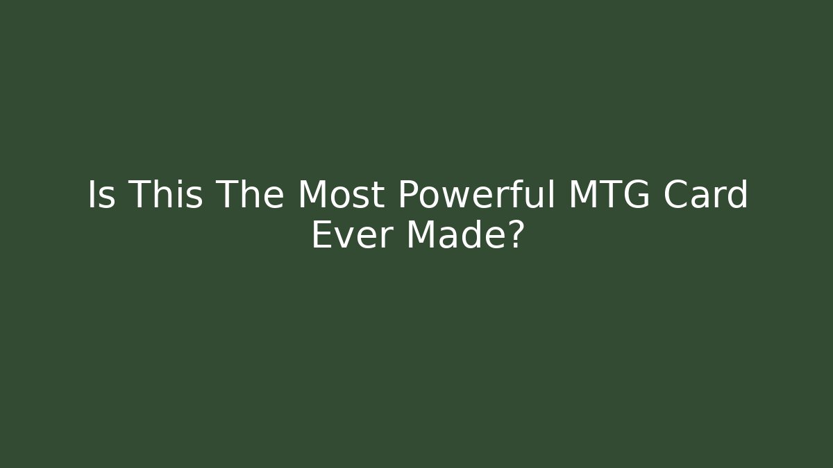 Is This The Most Powerful MTG Card Ever Made?