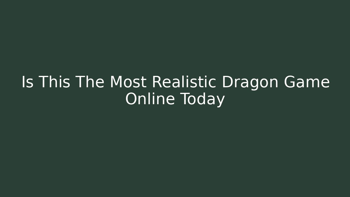 Is This The Most Realistic Dragon Game Online Today