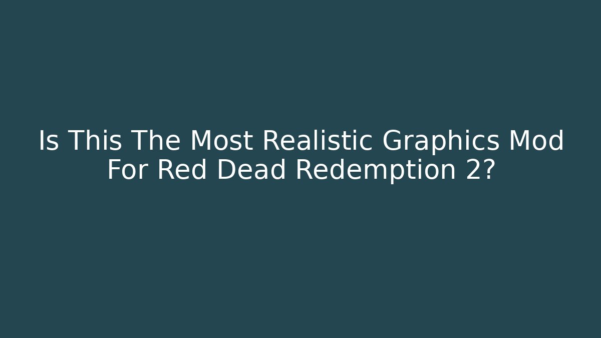 Is This The Most Realistic Graphics Mod For Red Dead Redemption 2? - Andrea Zevedo