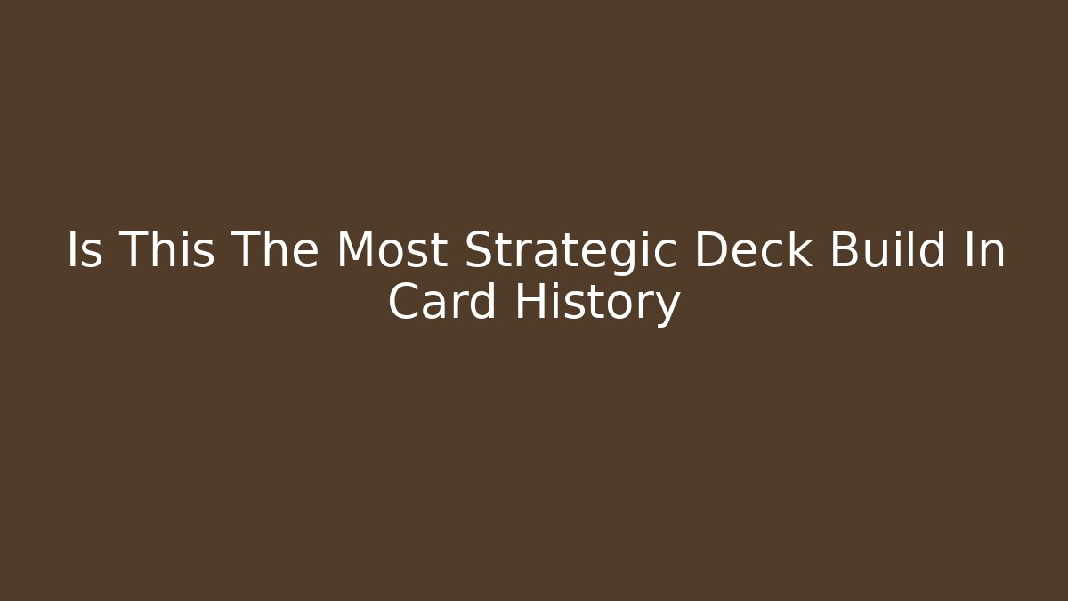 Is This The Most Strategic Deck Build In Card History