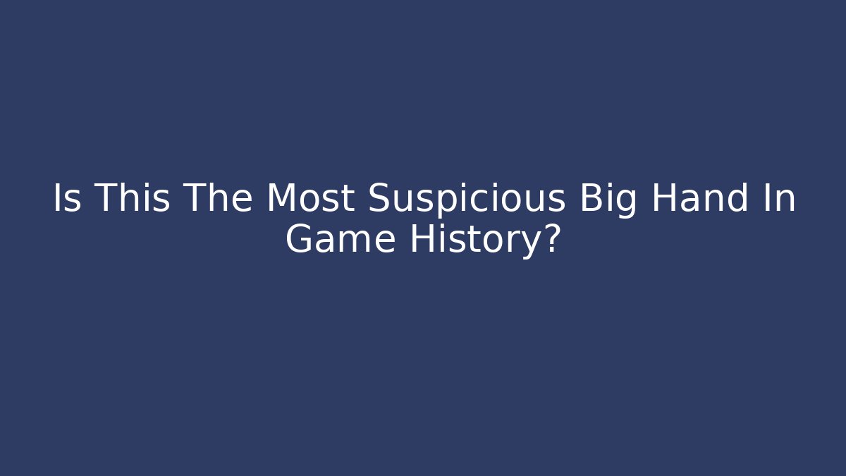 Is This The Most Suspicious Big Hand In Game History?
