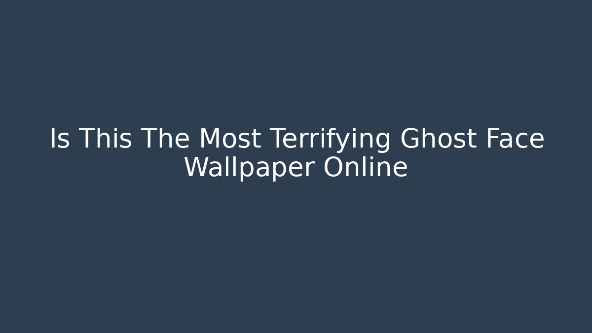 Is This The Most Terrifying Ghost Face Wallpaper Online
