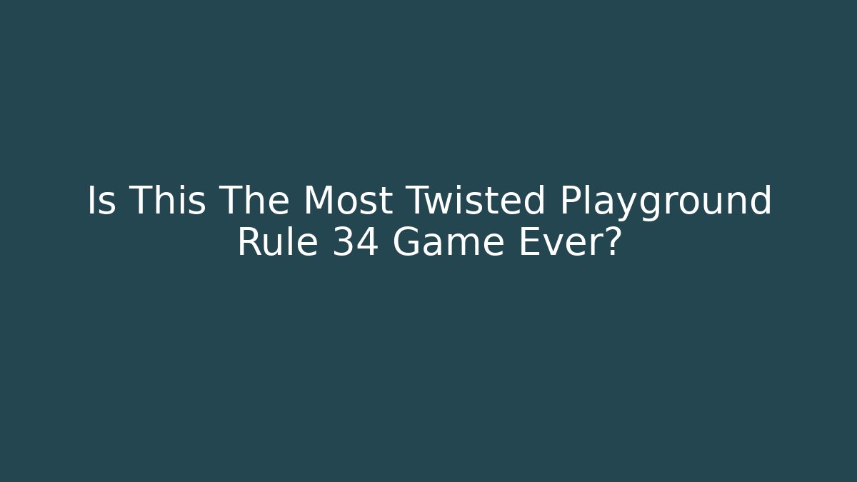 Is This The Most Twisted Playground Rule 34 Game Ever?