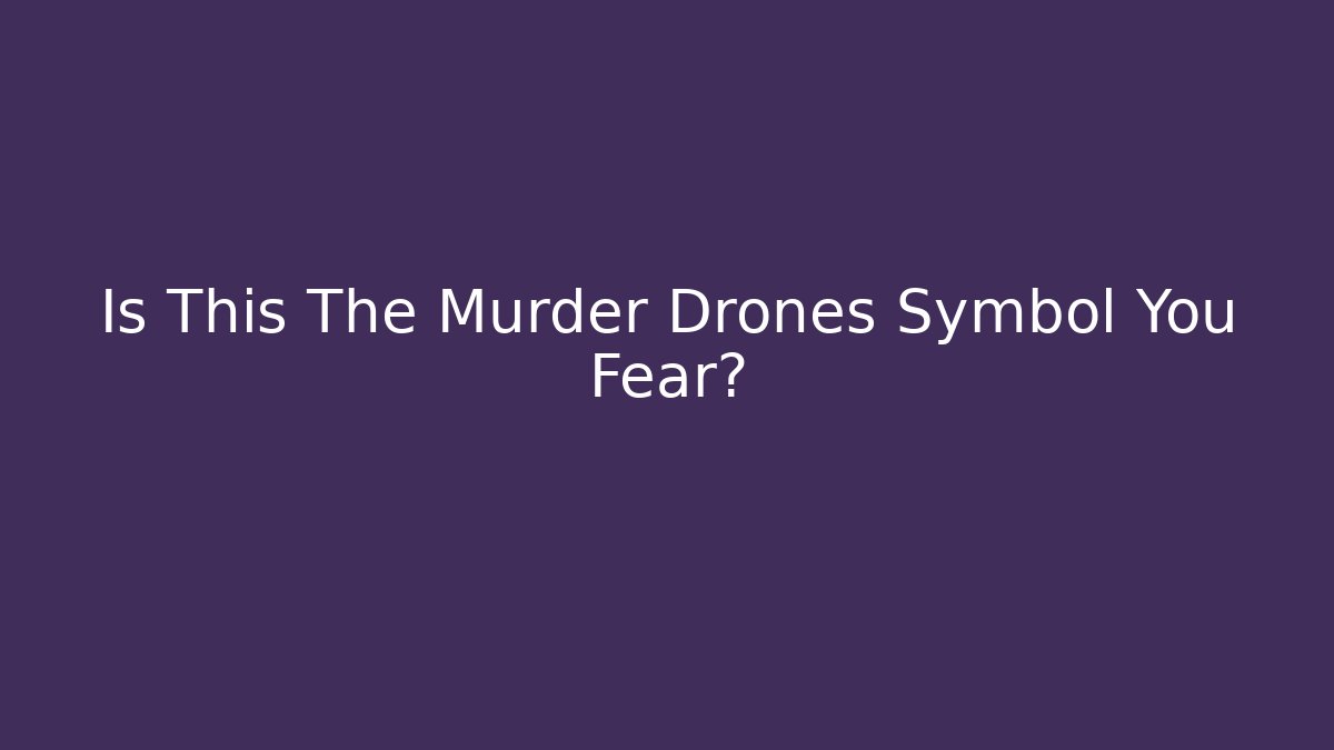 Is This The Murder Drones Symbol You Fear? - Andrea Zevedo