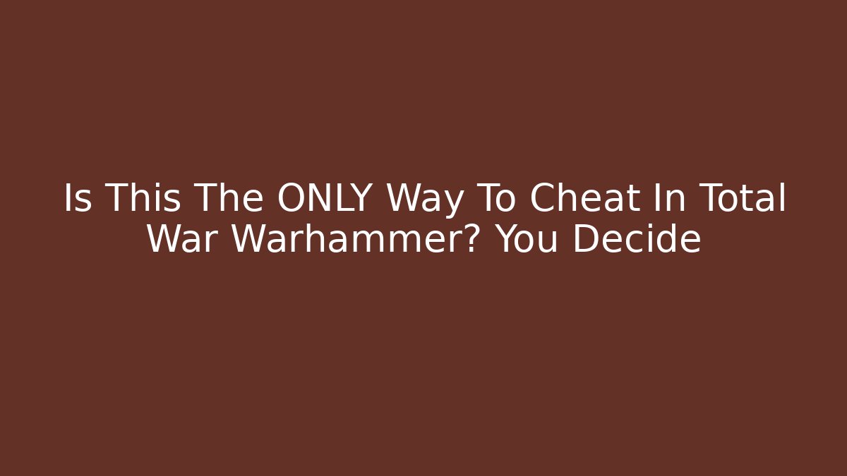 Is This The ONLY Way To Cheat In Total War Warhammer? You Decide