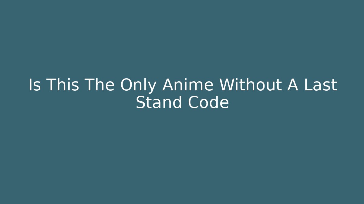 Is This The Only Anime Without A Last Stand Code