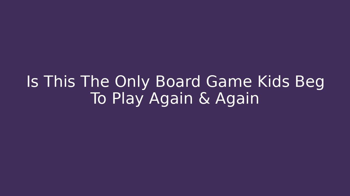 Is This The Only Board Game Kids Beg To Play Again & Again