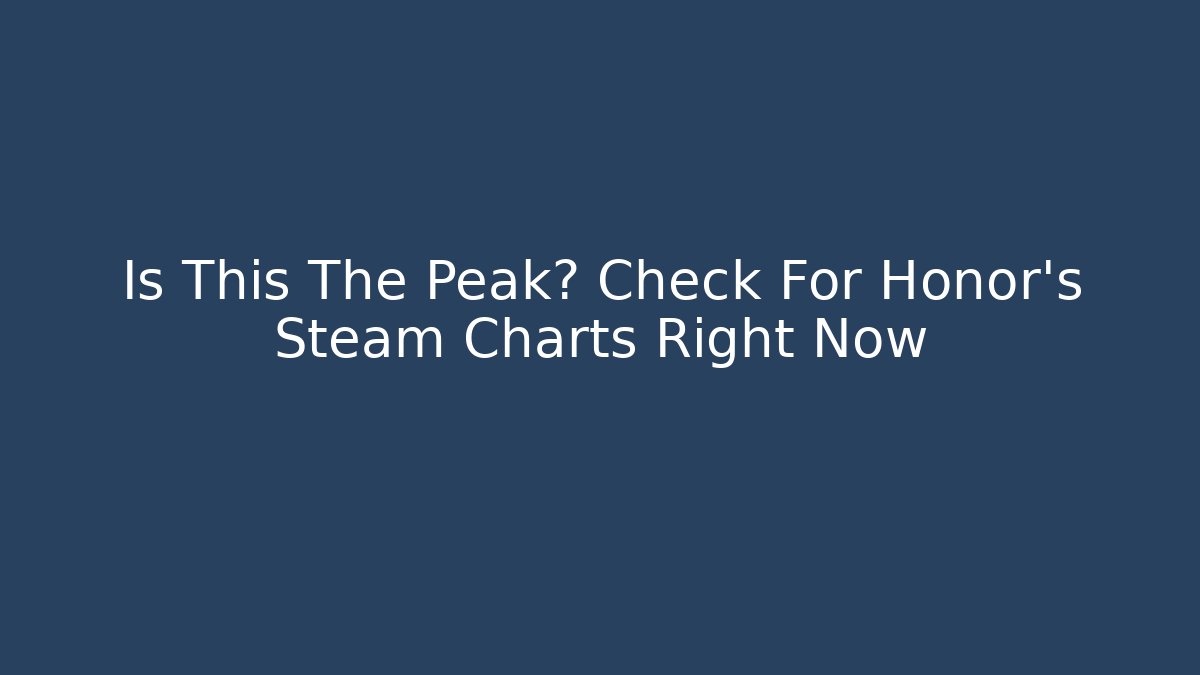Is This The Peak? Check For Honor's Steam Charts Right Now