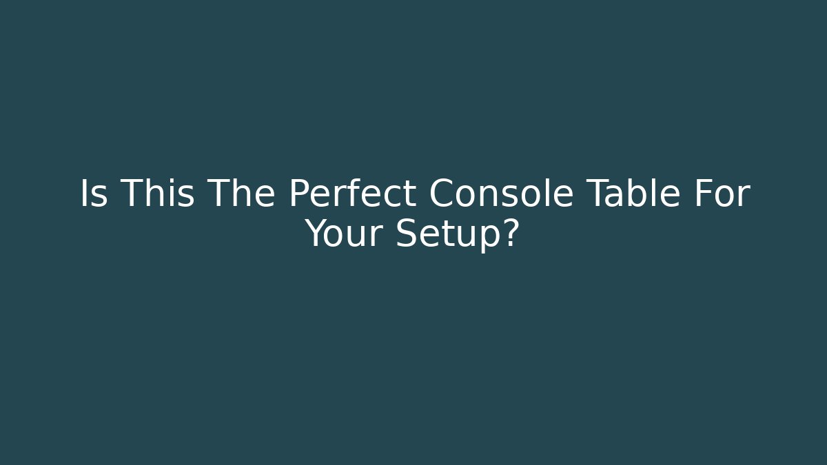 Is This The Perfect Console Table For Your Setup?
