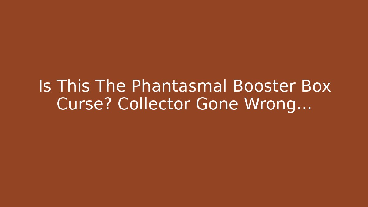 Is This The Phantasmal Booster Box Curse? Collector Gone Wrong...